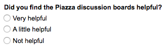 Image of sample question, did you find the Piazza discussion boards helpful? The three possible responses are: very helpful, a little helpful, not helpful