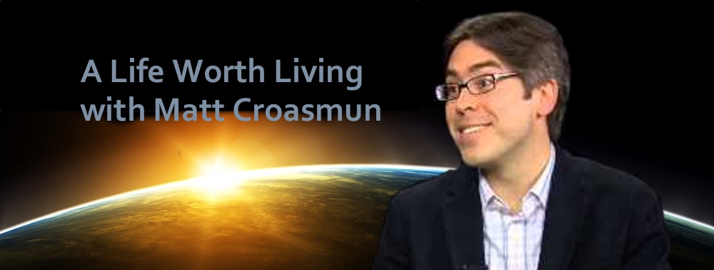 Podcast #31: A Life Worth Living with Matt Croasmun
                               