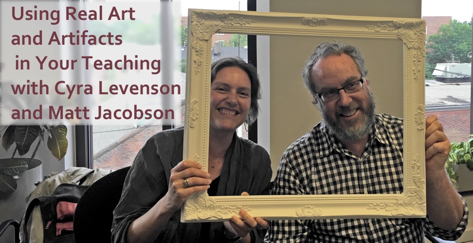 Podcast #15: Using Real Art and Artifacts in Your Teaching with Cyra Levenson and Matt Jacobson
                               