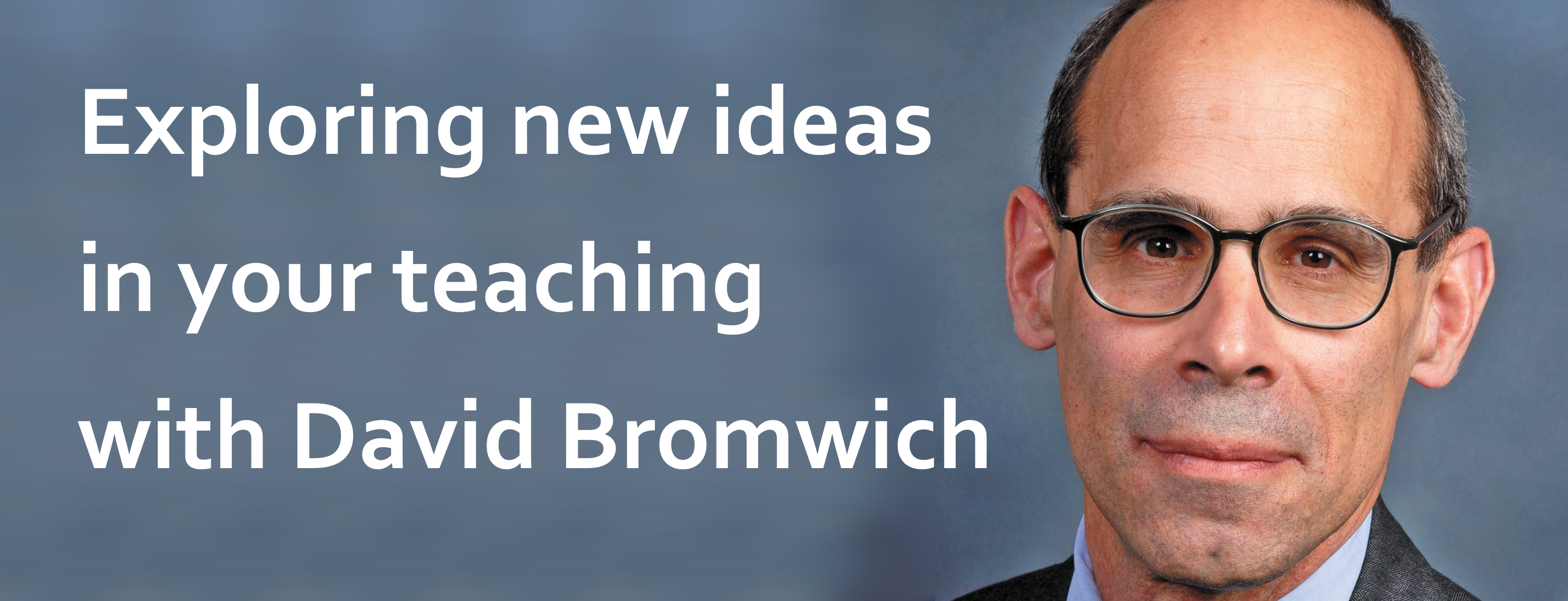 Podcast #7: Exploring New Ideas in Your Teaching with David Bromwich
                               